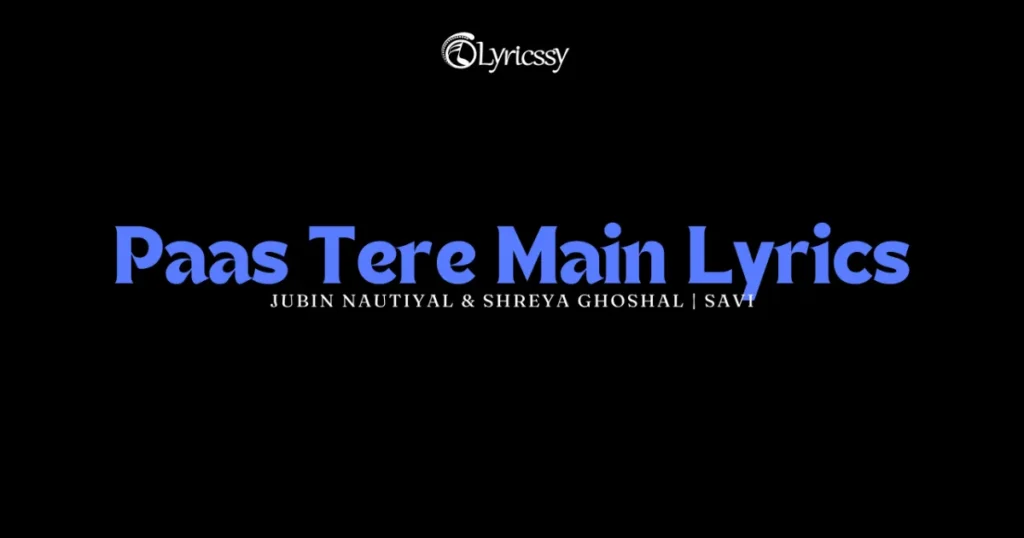 Paas Tere Main Lyrics