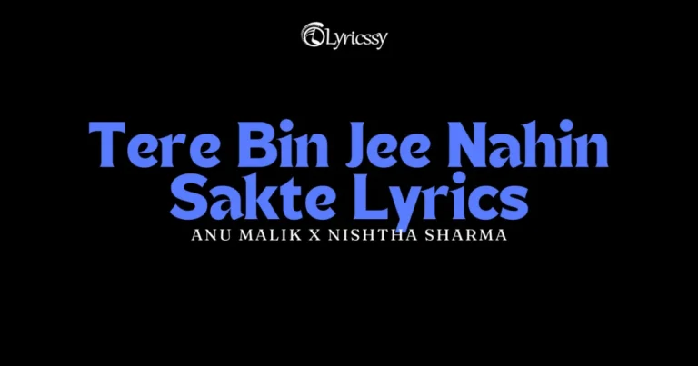 Tere Bin Jee Nahin Sakte Lyrics