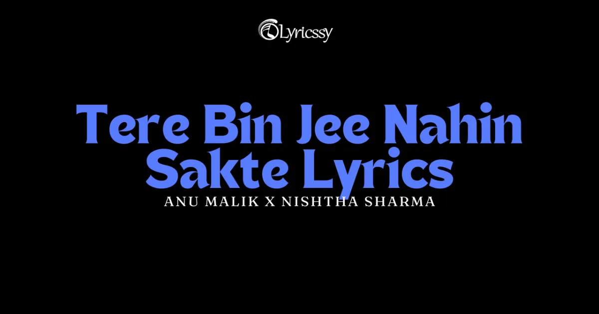 Tere Bin Jee Nahin Sakte Lyrics