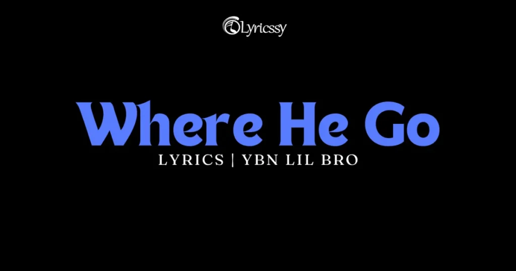 Where He Go Lyrics