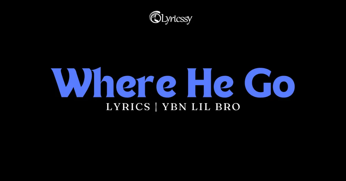 Where He Go Lyrics