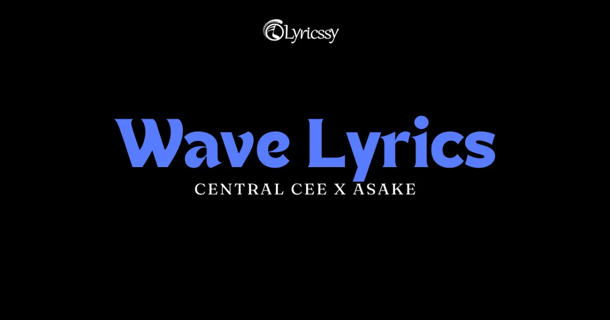 Wave Lyrics - Asake x Central Cee - Lyricssy